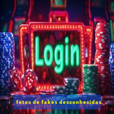 fotos de fakes desconhecidas